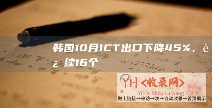 韩国10月ICT出口下降45%，连续16个