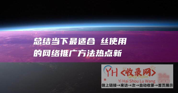 总结当下最适合屌丝使用的网络推广方法热点新