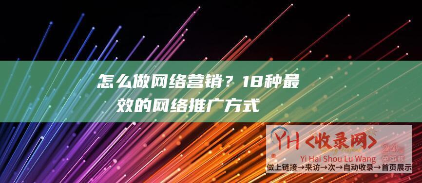 怎么做网络营销？18种最有效的网络推广方式-热点新闻