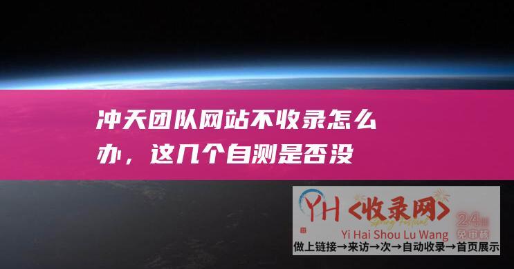 冲天团队-网站不收录怎么办，这几个自测是否没做过？-热点新闻