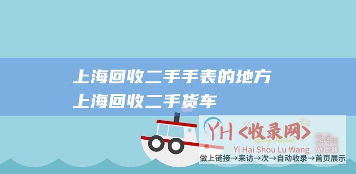 上海回收二手手表的地方上海回收二手货车