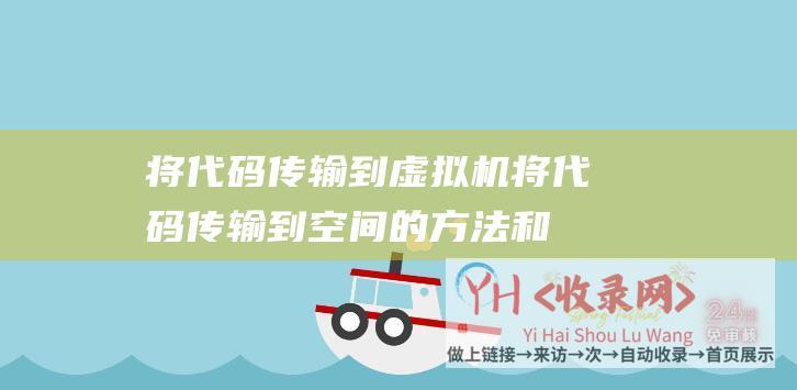 将代码传输到虚拟机 (将代码传输到空间的方法和技巧-将代码传输到虚构机)