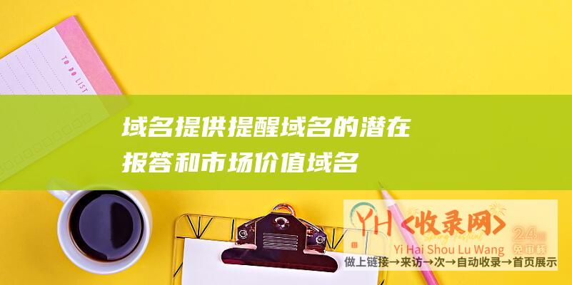 域名提供 (提醒域名的潜在报答和市场价值-域名价值评价-域名价值评价查问系统)