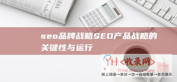 seo品牌战略 (SEO产品战略的关键性与运行)