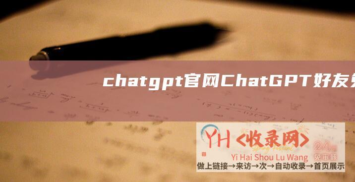 chatgpt官网 (ChatGPT.好友免费ChatGPT国内版ChatGPT)