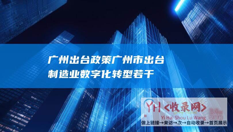广州出台政策广州市出台制造业数字化转型若干