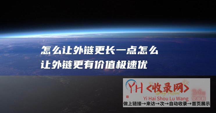 怎么让外链更长一点 (怎么让外链更有价值极速优化网站排名)