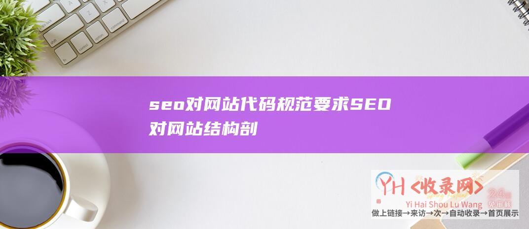 seo对代码规范要求SEO对结构剖