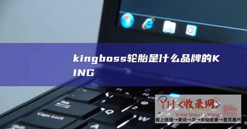 kingboss轮胎是什么品牌的 (KING-BYD)