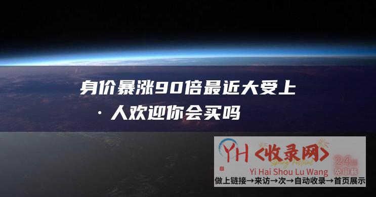 身价暴涨90倍最近大受上海人欢迎你会买吗