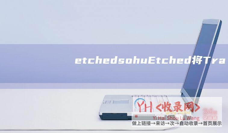 etched sohu (Etched-将Transformer架构直接-烧录-到芯片中-AI推AI推理加速芯片Sohu-甩英伟达几百条街)