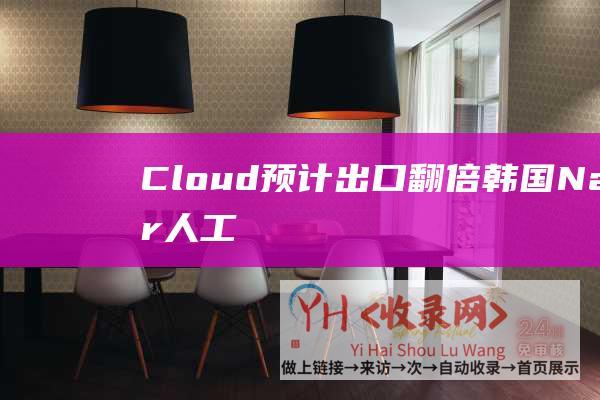 Cloud预计出口翻倍韩国Naver人工