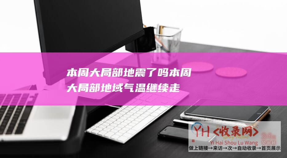 本周大局部地震了吗 (本周大局部地域气温继续走低-多地迎来今冬最冷白昼)