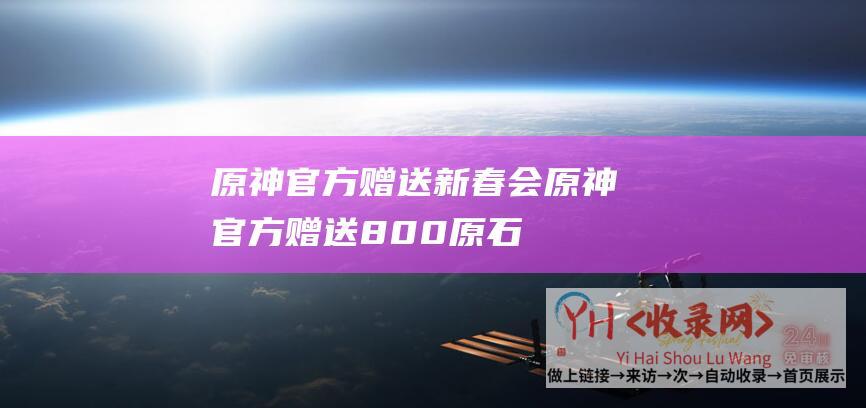 原神官方赠送新春会原神官方赠送800原石