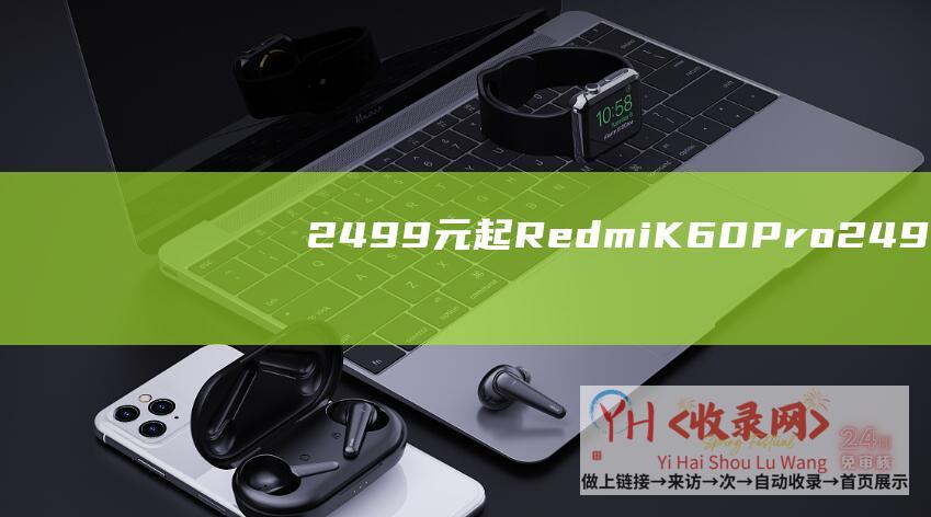 2499元起,Redmi K60 Pro (2499元起-共4款-首发新麒麟5G芯！华为nova-12系列全揭晓)