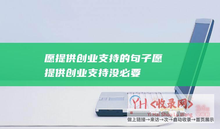 愿提供创业支持的句子愿提供创业支持没必要