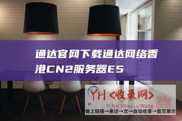 通达官网下载通达网络香港CN2服务器E5