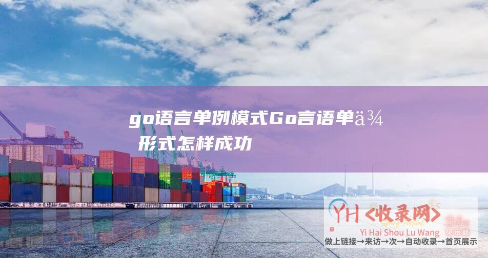 go语言单例模式 (Go言语单例形式怎样成功)