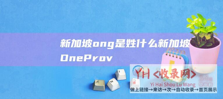 新加坡ong是姓什么 (新加坡 - OneProvider)