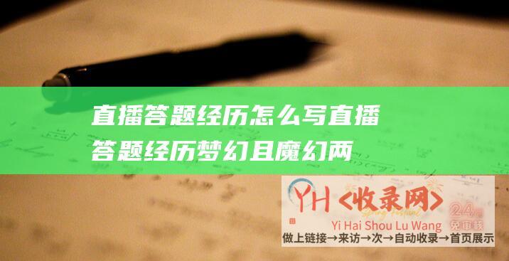 直播答题经历怎么写 (直播答题经历梦幻且魔幻两个月整体上已显疲态！)