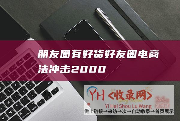 朋友圈有好货好友圈电商法冲击2000