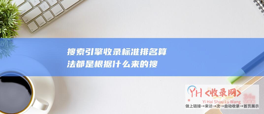 引擎收录标准算法都是根据什么来的搜