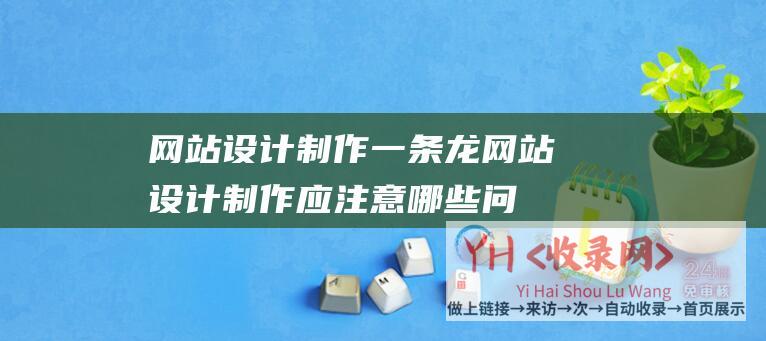 网站设计制作一条龙网站设计制作应注意哪些问