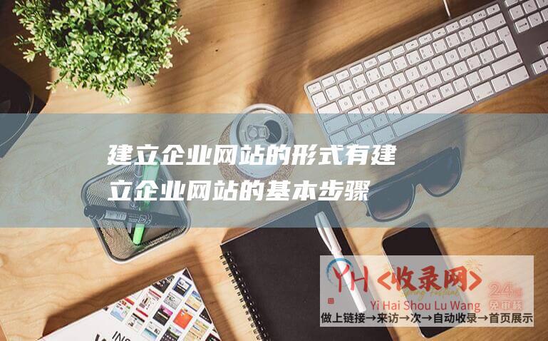 建立企业网站的形式有建立企业网站的基本步骤