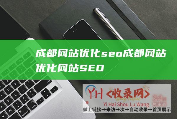 成都网站优化seo (成都网站优化-网站SEO优化有什么好处)