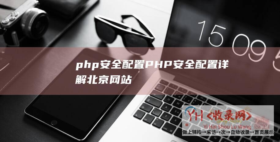 php安全配置 (PHP安全配置详解-北京网站制作)