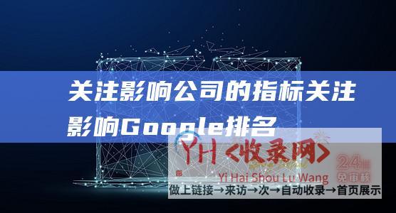 关注影响公司的指标 (关注影响Google排名的几个因素分析-北京网站制作)