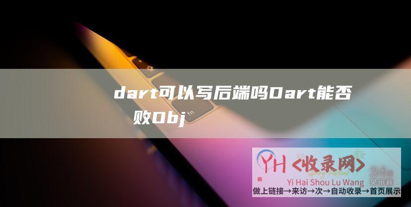 dart可以写后端吗 (Dart能否打败Objective-11月编程语言排行榜)