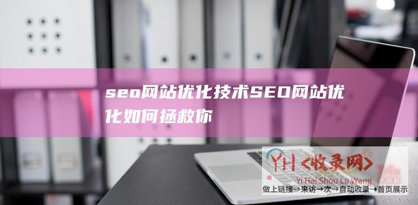 seo网站优化技术SEO网站优化如何拯救你