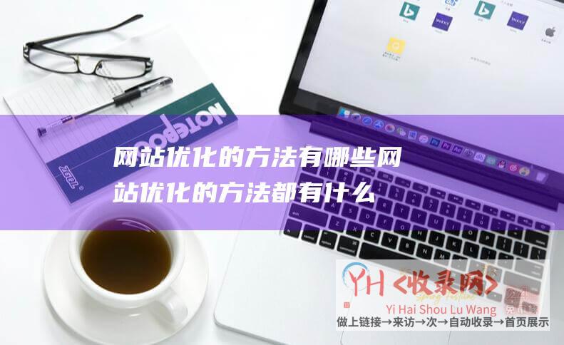 网站优化的方法有哪些网站优化的方法都有什么