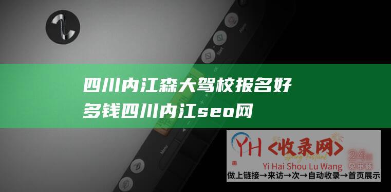 四川内江森大驾校报名好多钱四川内江seo网