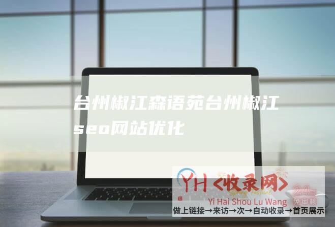 台州椒江森语苑台州椒江seo网站优化