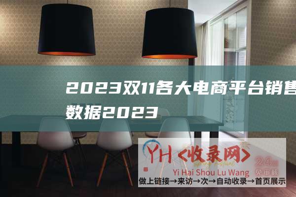2023双11各大电商平台销售数据 (2023双11活动 - 香港 - 易探云)