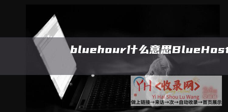 bluehour什么意思 (BlueHost - 美国虚构主机15元 - 新年特惠专场)