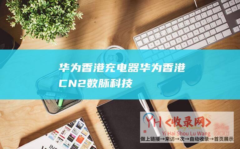 华为香港充电器 (华为香港CN2 - 数脉科技)