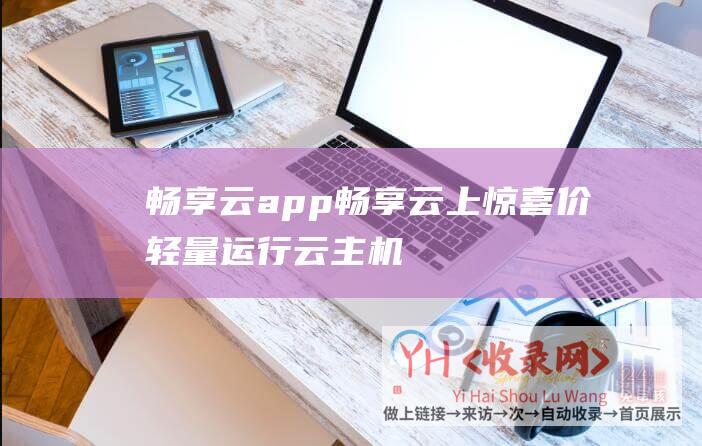 畅享云app畅享云上惊喜价轻量运行云主机