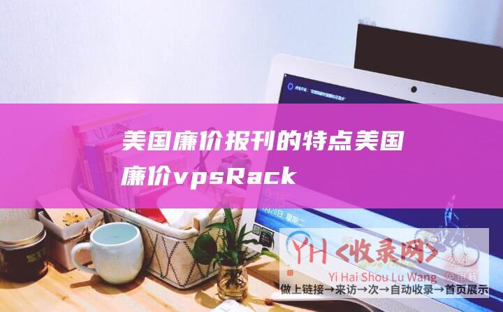 美国廉价报刊的特点 (美国廉价vps - RackNerd - Intel平台21.8美元)