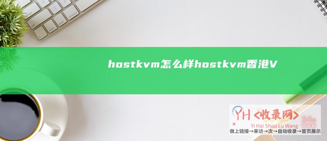 hostkvm怎么样 (hostkvm - 香港VPS\韩国VPS)