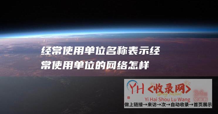 经常使用单位名称表示 (经常使用单位的网络怎样装置路由器)