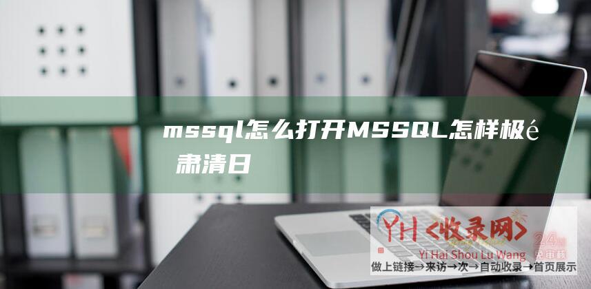 mssql怎么打开 (MSSQL怎样极速肃清日志文件)