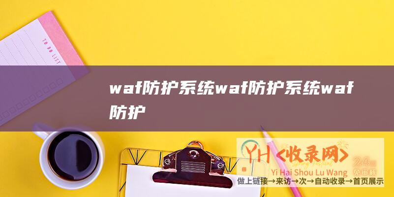 waf防护系统 (waf防护系统 - waf防护)