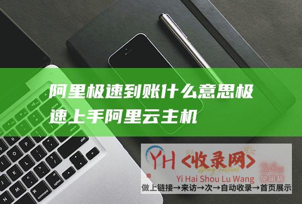 阿里极速到账什么意思极速上手阿里云主机