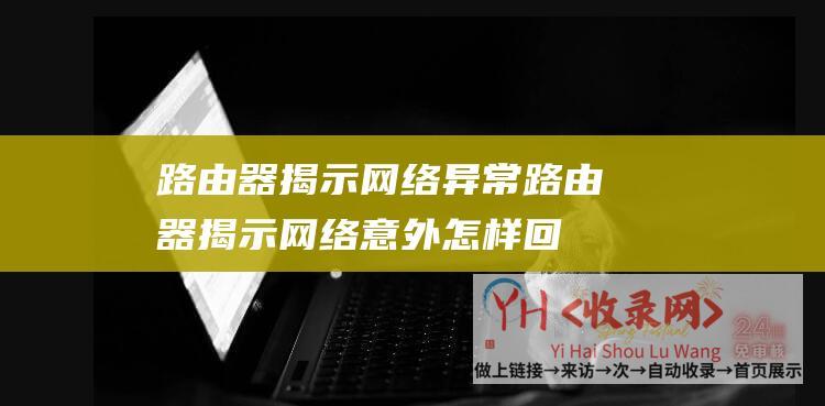 路由器揭示网络异常路由器揭示网络意外怎样回