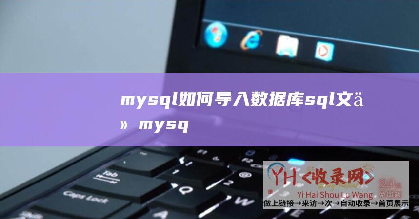 mysql如何导入数据库sql文件 (mysql如何参与权限)