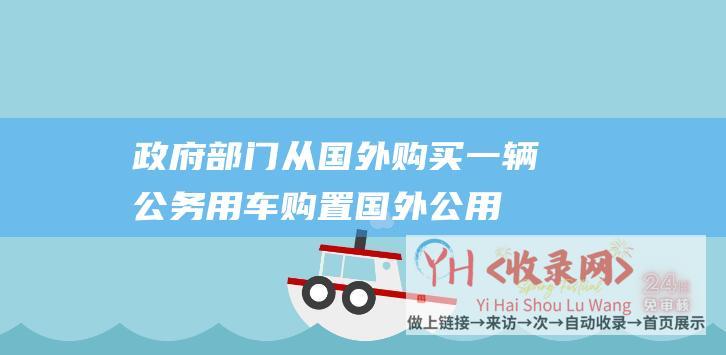 政府部门从国外购买一辆公务用车购置国外公用