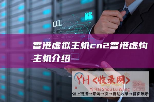 香港虚拟主机cn2 (香港虚构主机介绍)